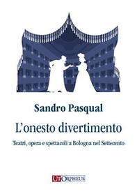 L'onesto divertimento. Teatri, opera e spettacoli a Bologna nel Settecento - Librerie.coop L'onesto divertimento. Teatri, opera e spettacoli a Bologna nel Settecento - Librerie.coop