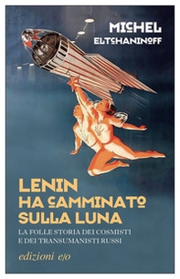 Lenin ha camminato sulla Luna. La folle storia dei cosmisti e dei transumanisti russi - Librerie.coop Lenin ha camminato sulla Luna. La folle storia dei cosmisti e dei transumanisti russi - Librerie.coop