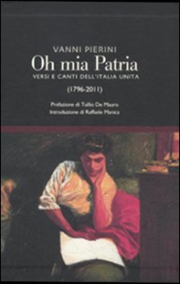 Oh, mia patria! Versi e canti dell'Italia unita (1796-2011) - Librerie.coop