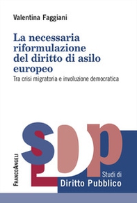 La necessaria riformulazione del diritto di asilo europeo. Tra crisi migratoria e involuzione democratica - Librerie.coop
