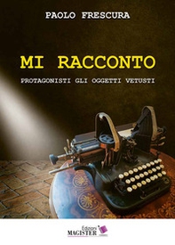 Mi racconto. Protagonisti gli oggetti vetusti - Librerie.coop Mi racconto. Protagonisti gli oggetti vetusti - Librerie.coop