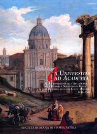 Da Universitas ad Academia. La Fondazione dell'Accademia de i Pittori e Scultori di Roma nella chiesa dei santi Luca e Martina. 1588-1705 - Librerie.coop