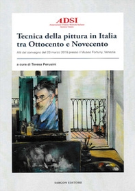 Tecnica della pittura in Italia tra Ottocento e Novecento. Atti del Convegno del 23 marzo 2019 presso il Museo Fortuny, Venezia - Librerie.coop