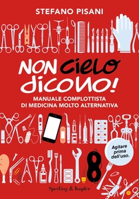 Non cielo dicono! Manuale complottista di medicina molto alternativa - Librerie.coop