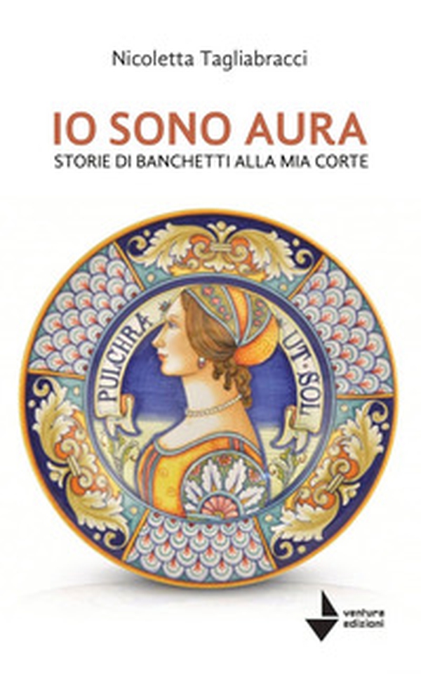 Io sono Aura. Storie di banchetti alla mia corte - Librerie.coop Io sono Aura. Storie di banchetti alla mia corte - Librerie.coop