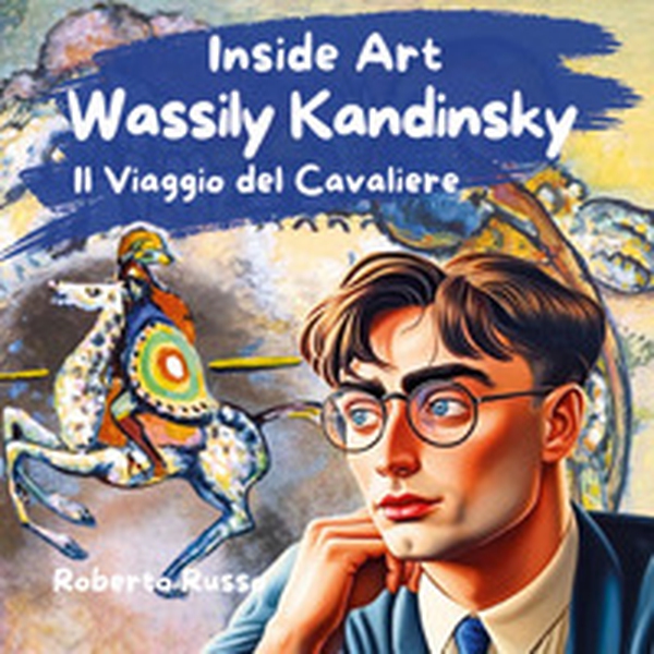 Wassily Kandinsky. Il viaggio del cavaliere - Librerie.coop Wassily Kandinsky. Il viaggio del cavaliere - Librerie.coop