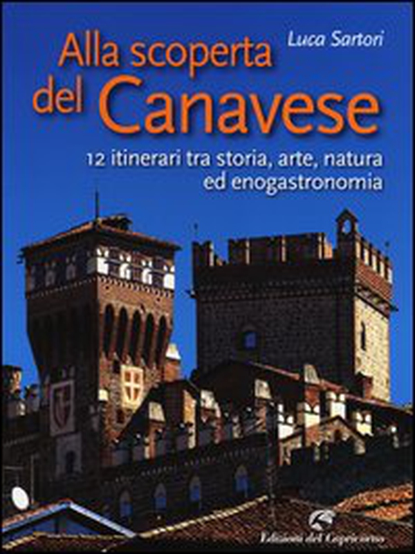 Alla scoperta del Canavese. 12 itinerari tra storia, arte, natura ed enogastronomia - Librerie.coop Alla scoperta del Canavese. 12 itinerari tra storia, arte, natura ed enogastronomia - Librerie.coop