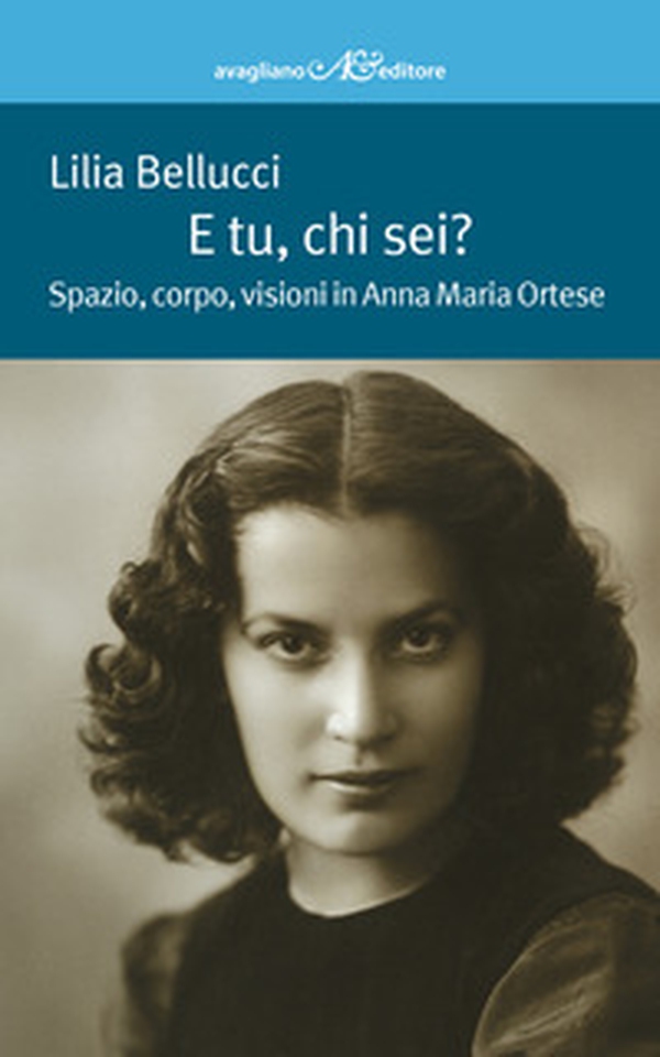 E tu, chi sei? Spazio, corpo, visioni in Anna Maria Ortese - Librerie.coop E tu, chi sei? Spazio, corpo, visioni in Anna Maria Ortese - Librerie.coop