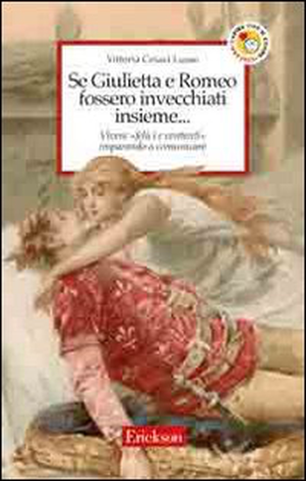 Se Giulietta e Romeo fossero invecchiati insieme. Vivere felici e contenti imparando a comunicare - Librerie.coop