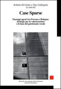 Case sparse. Paesaggi agrari tra Ferrara e Bologna: strategie per la valorizzazione e il riuso del patrimonio rurale - Librerie.coop