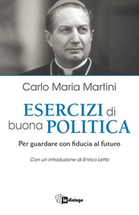 Esercizi di buona politica. Per guardare con fiducia al futuro - Librerie.coop
