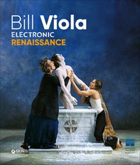 Bill Viola. Electronic Renaissance. Catalogo della mostra (Firenze, Palazzo Strozzi, 10 marzo-23 luglio 2017) - Librerie.coop