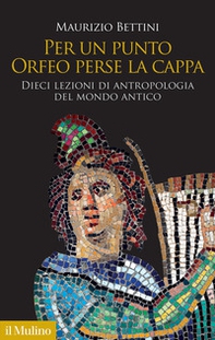 Per un punto Orfeo perse la cappa. Dieci lezioni di antropologia del mondo antico - Librerie.coop