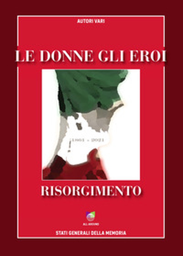 Le donne gli eroi. Risorgimento 1861-2021 - Librerie.coop Le donne gli eroi. Risorgimento 1861-2021 - Librerie.coop
