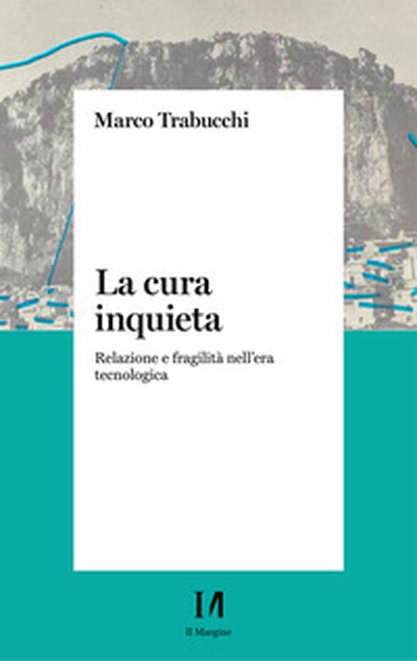 La cura inquieta. Relazione e fragilità nell'era tecnologica - Librerie.coop