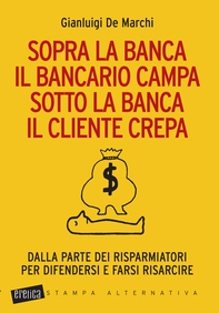 Sopra la banca il bancario campa sotto la banca il cliente crepa. Da lla parte dei risparmiatori per difendersi e farsi risarcir - Librerie.coop Sopra la banca il bancario campa sotto la banca il cliente crepa. Da lla parte dei risparmiatori per difendersi e farsi risarcir - Librerie.coop