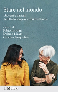 Stare nel mondo. Giovani e anziani dell'Italia longeva e multiculturale - Librerie.coop