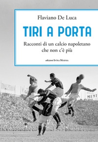 Tiri a porta. Racconti di un calcio napoletano che non c'è più - Librerie.coop