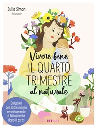 Vivere bene il quarto trimestre al naturale. Soluzioni per stare meglio emotivamente e fisicamente dopo il parto - Librerie.coop