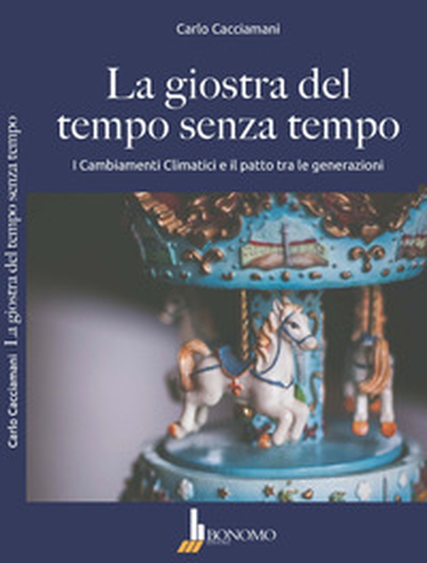 La giostra del tempo senza tempo. I cambiamenti climatici e il patto tra le generazioni - Librerie.coop La giostra del tempo senza tempo. I cambiamenti climatici e il patto tra le generazioni - Librerie.coop