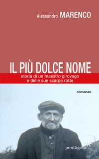 Il più dolce nome. Storia di un maestro girovago e delle sue scarpe rotte - Librerie.coop