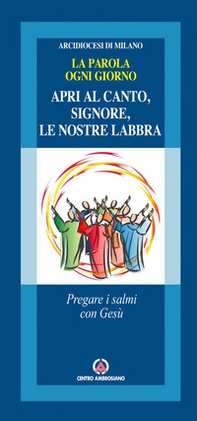 Apri al canto, Signore, le nostre labbra. Pregare i salmi con Gesù. La parola ogni giorno - Librerie.coop