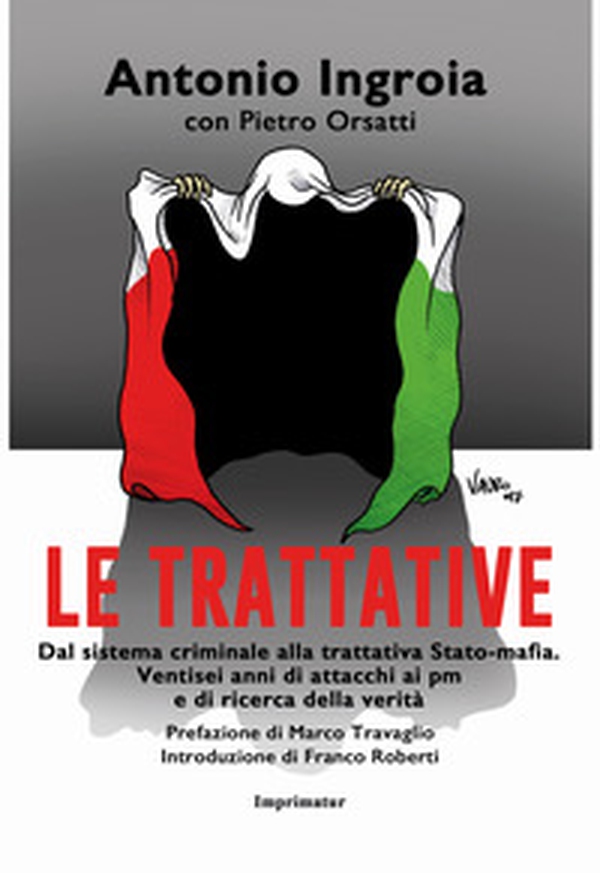 Le trattative. Dal sistema criminale alla trattativa Stato-mafia. Ventisei anni di attacchi ai pm e di ricerca della verità - Librerie.coop Le trattative. Dal sistema criminale alla trattativa Stato-mafia. Ventisei anni di attacchi ai pm e di ricerca della verità - Librerie.coop