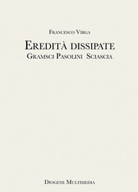 Eredità dissipate. Gramsci, Pasolini, Sciascia - Librerie.coop Eredità dissipate. Gramsci, Pasolini, Sciascia - Librerie.coop