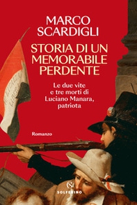 Storia di un memorabile perdente. Le due vite e tre morti di Luciano Manara, patriota - Librerie.coop