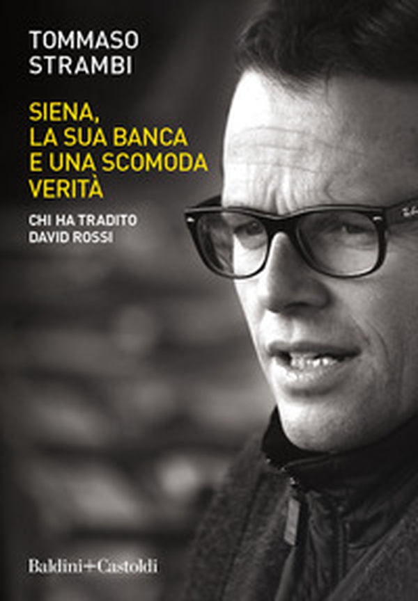 Siena, la sua banca e una scomoda verità. Chi ha tradito David Rossi - Librerie.coop Siena, la sua banca e una scomoda verità. Chi ha tradito David Rossi - Librerie.coop