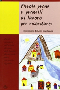 Piccole penne e pennelli al lavoro per ricordare: i toponimi di Loro Ciuffenna. Piccolo inventario sull'origine dei nomi delle località del territorio lorese fra... - Librerie.coop