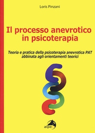 Il processo anevrotico in psicoterapia. Teoria e pratica della psicoterapia anevrotica PAT abbinata agli orientamenti teorici - Librerie.coop
