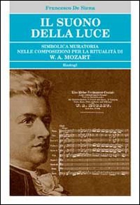 Il suono della luce. Simbolica muratoria nelle composizioni per la ritualità di W. A. Mozart - Librerie.coop