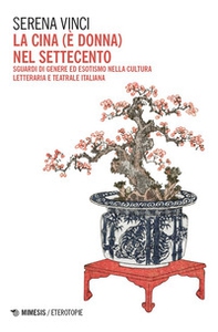 La Cina (è donna) nel Settecento. Sguardi di genere ed esotismo nella cultura letteraria e teatrale italiana - Librerie.coop