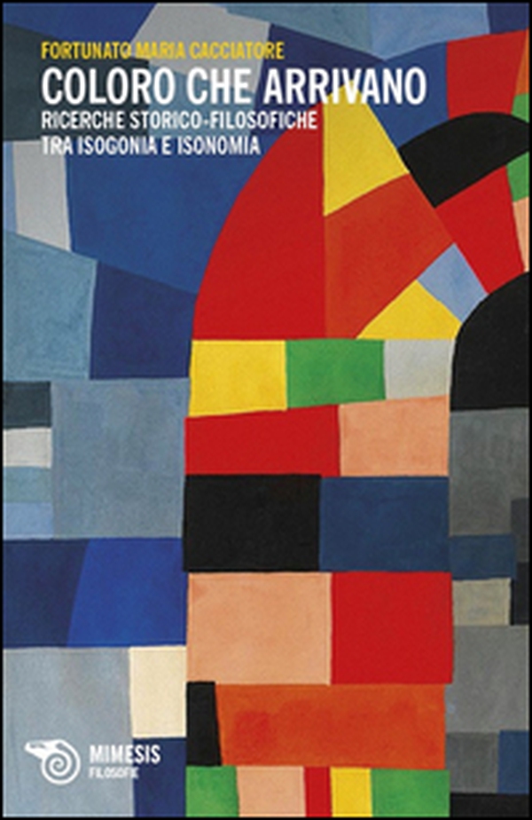 Coloro che arrivano. Ricerche storico-filosofiche tra isogonia e isonomia - Librerie.coop