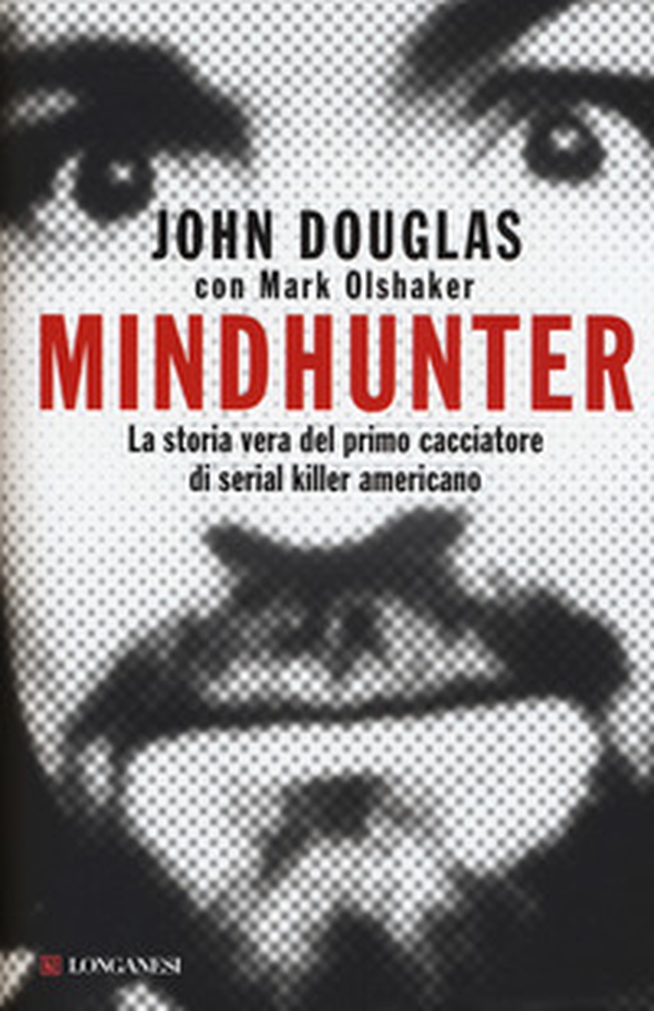 Mindhunter. La storia vera del primo cacciatore di serial killer americano - Librerie.coop Mindhunter. La storia vera del primo cacciatore di serial killer americano - Librerie.coop