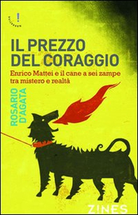 Il prezzo del coraggio. Enrico Mattei e il cane a sei zampe tra mistero e realtà - Librerie.coop