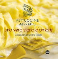 Fettuccine Alfredo. Una vera storia d'amore - Librerie.coop