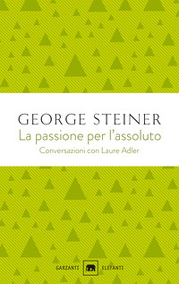 La passione per l'assoluto. Conversazioni con Laure Adler - Librerie.coop La passione per l'assoluto. Conversazioni con Laure Adler - Librerie.coop
