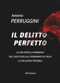 Il delitto perfetto. Le RSA dopo la pandemia. Dal caso Puglia al fenomeno Italia le soluzioni possibili - Librerie.coop