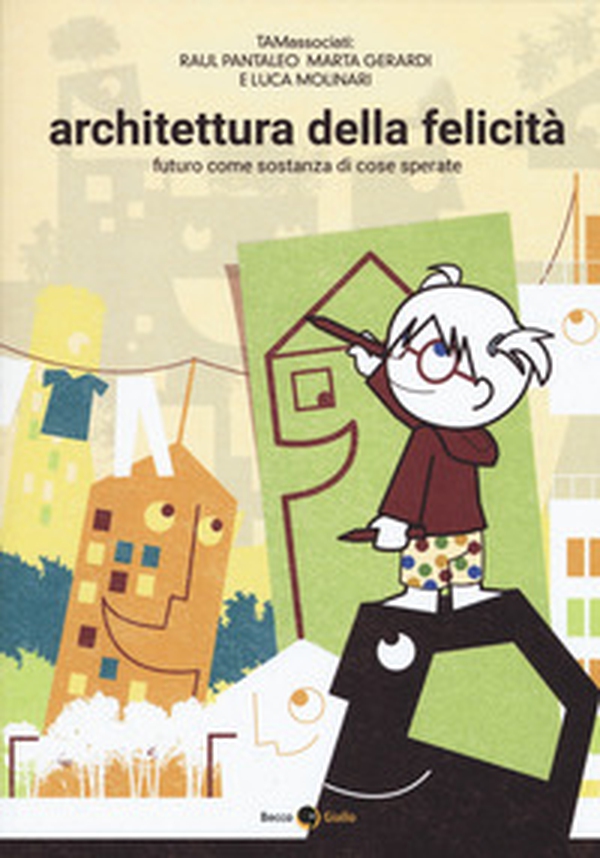Architettura della felicità. Futuro come sostanza di cose sperate - Librerie.coop Architettura della felicità. Futuro come sostanza di cose sperate - Librerie.coop