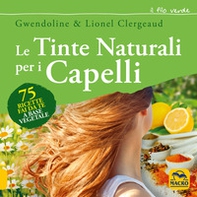 Le tinte naturali per i capelli. 75 ricette fai da te a base vegetale - Librerie.coop
