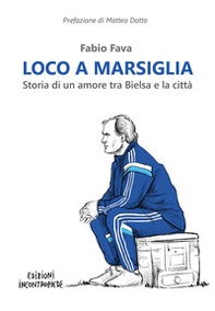 Loco a Marsiglia. Storia di un amore tra Bielsa e la città - Librerie.coop