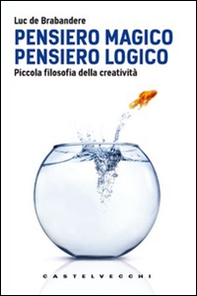Pensiero magico. Pensiero logico. Piccola filosofia della creatività - Librerie.coop Pensiero magico. Pensiero logico. Piccola filosofia della creatività - Librerie.coop