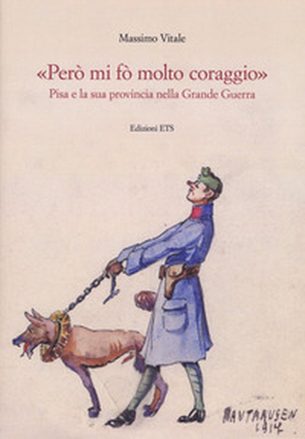«Però mi fo' molto coraggio». Pisa e la sua provincia nella Grande guerra - Librerie.coop «Però mi fo' molto coraggio». Pisa e la sua provincia nella Grande guerra - Librerie.coop
