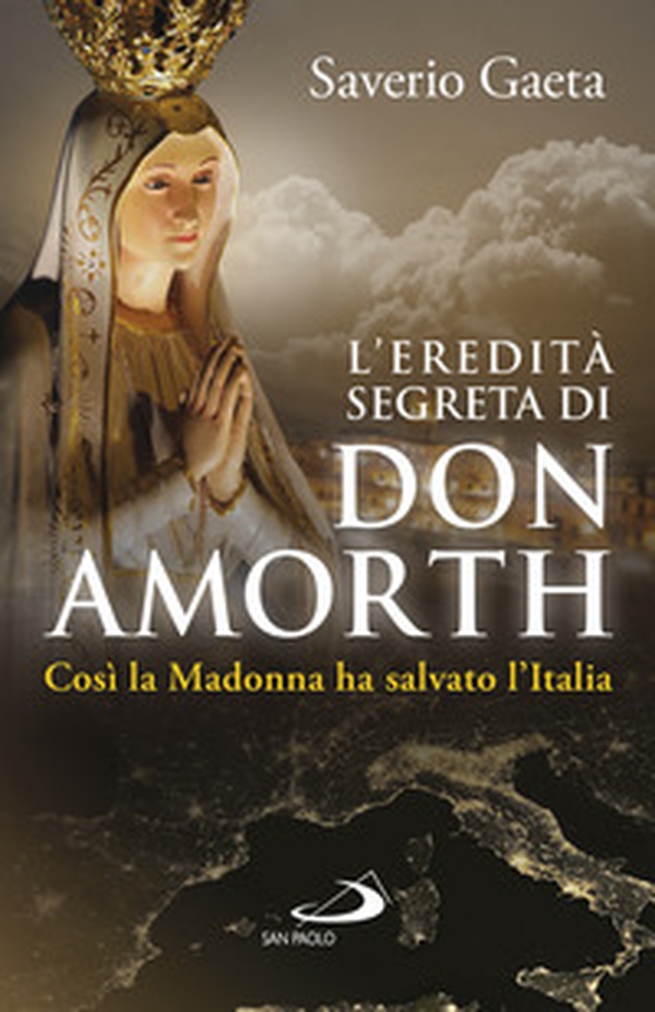 L'eredità segreta di don Amorth. «Così la Madonna ha salvato l'Italia» - Librerie.coop L'eredità segreta di don Amorth. «Così la Madonna ha salvato l'Italia» - Librerie.coop