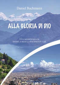 Vol. Alla gloria di dio. Vita missionaria di Daniel e Regula Bachman - Librerie.coop