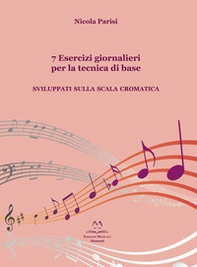 7 esercizi giornalieri per la tecnica di base. Sviluppati sulla scala cromatica - Librerie.coop