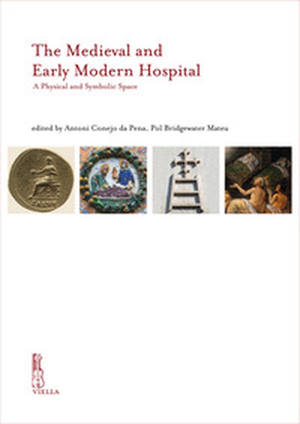The Medieval and Early Modern hospital. A physical and symbolic space. Ediz. inglese, catalana e italiana - Librerie.coop