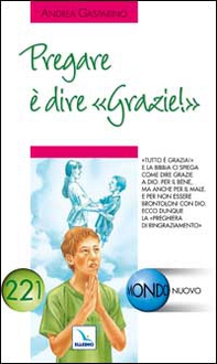 Pregare è dire «grazie!». «Tutto è grazia» e la Bibbia ci spiega come dire grazie a Dio - Librerie.coop